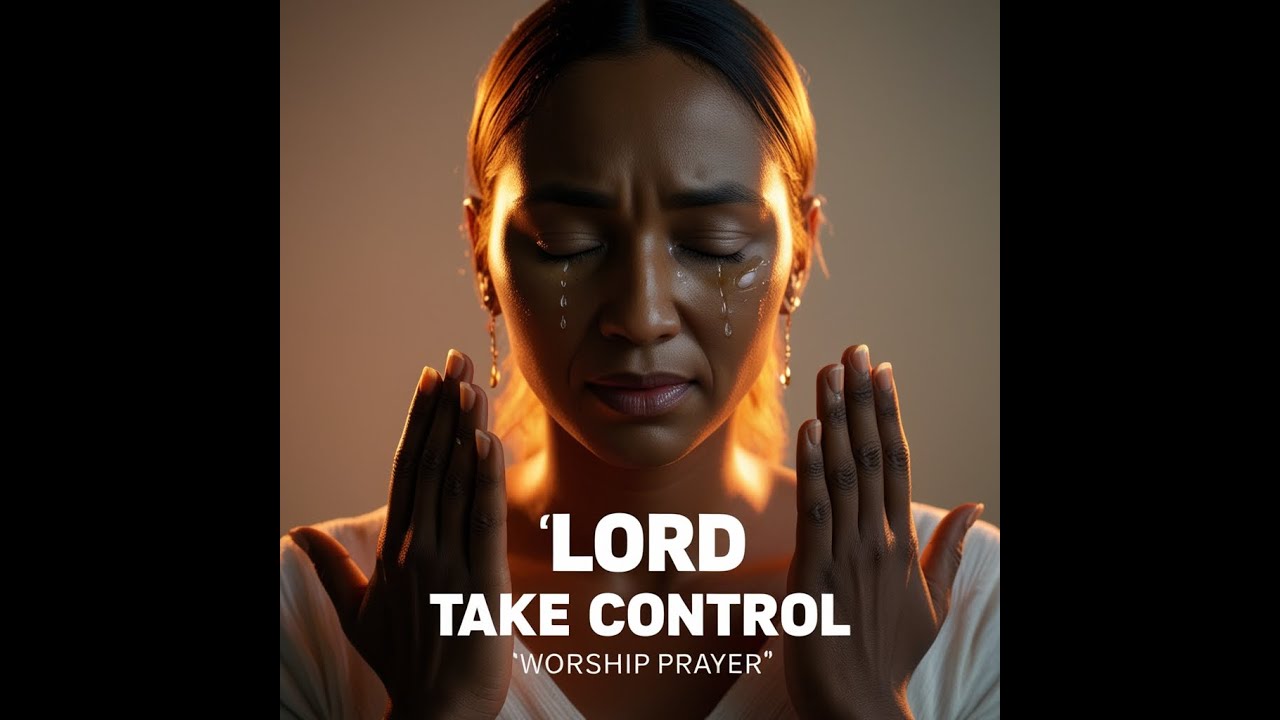 Lord Take Control – Worship Prayer