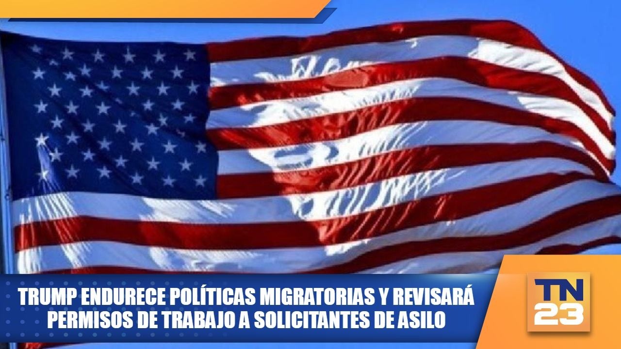 Trump endurece políticas migratorias y revisará permisos de trabajo a solicitantes de asilo