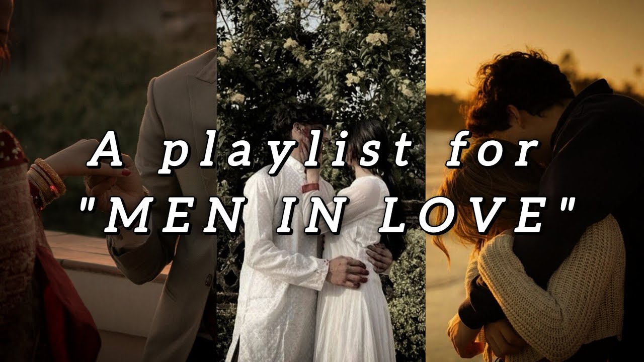 A playlist for MEN IN LOVE 💕 |
