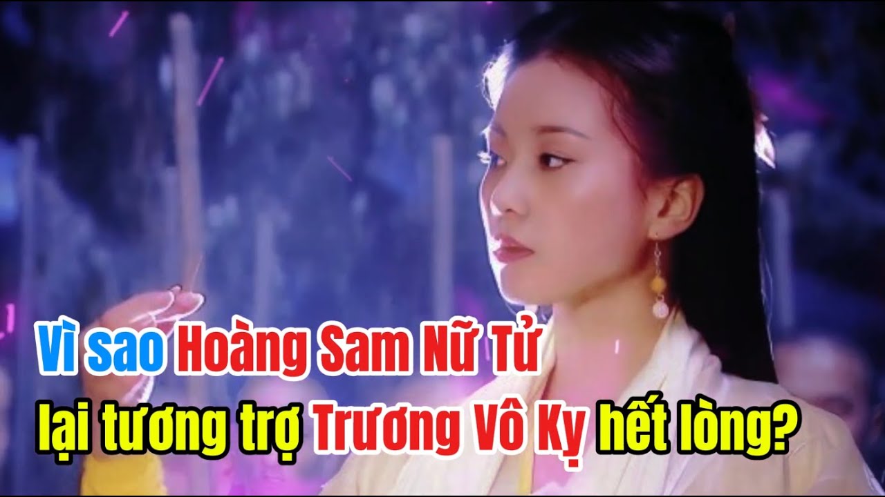 Vì sao Hoàng Sam Nữ Tử lại tương trợ Trương Vô Kỵ hết lòng