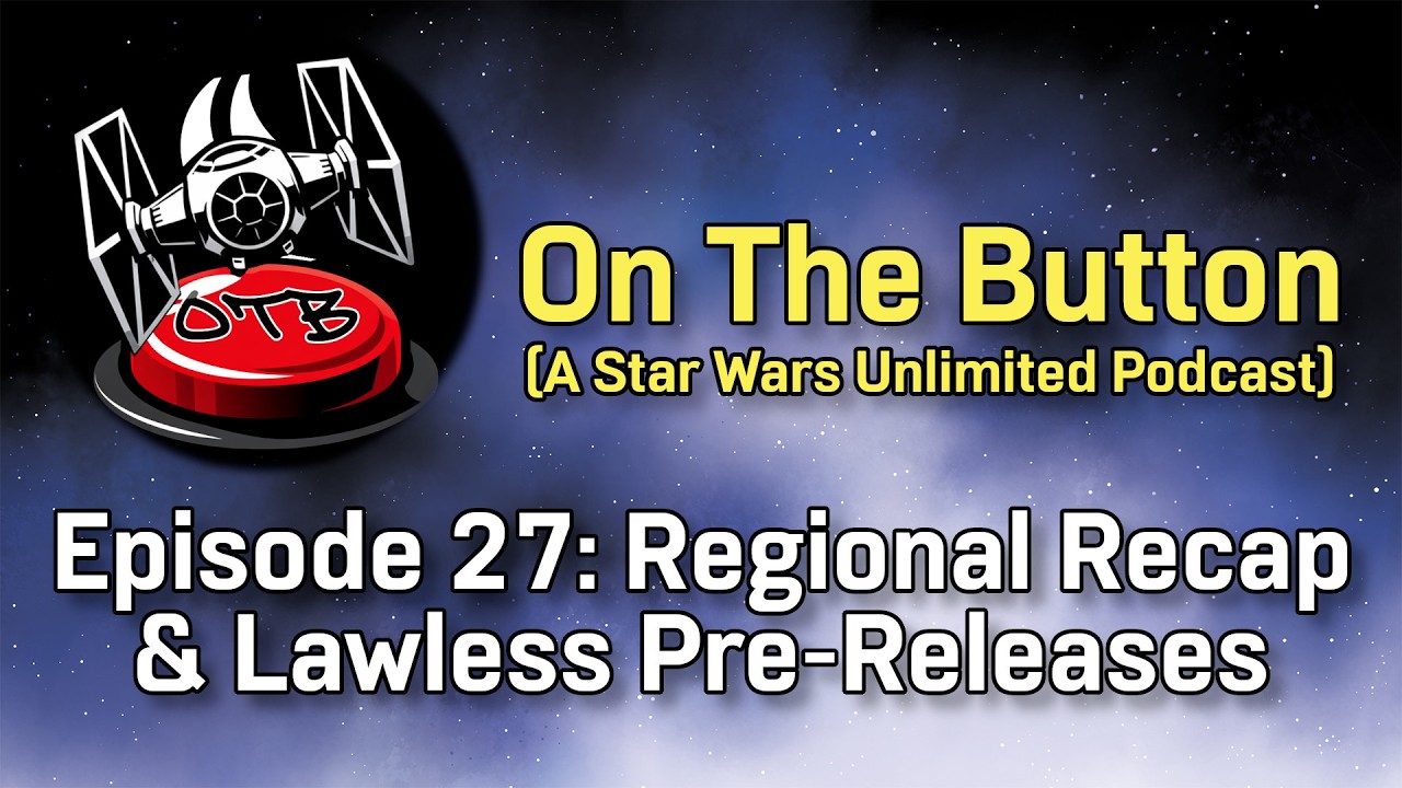 On the Button (A Star Wars Unlimited Podcast) - Episode 27: Regionals Recap & Lawless Pre-Releases