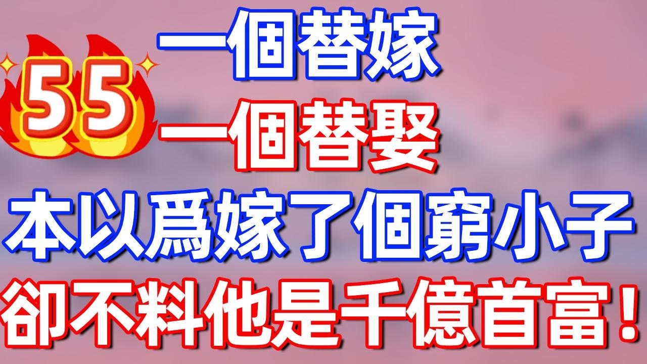 【第55集】一個替嫁，一個替娶！本以爲嫁了個窮小子，卻不料他竟是隱藏首富！#夜讀人生 #碧荷讲故事 #完结文  #情感故事 #一口气看完#老年生活#情感 #爽文 #爲人處世 #甜宠