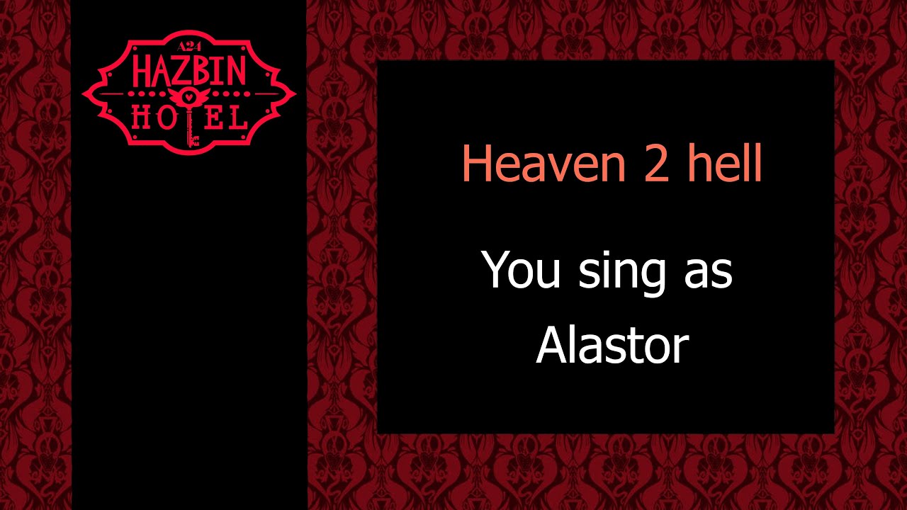 Heaven 2 Hell - Karaoke - You sing Alastor