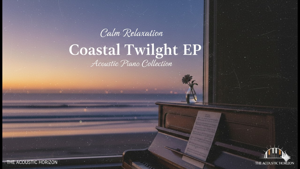 Coastal Twilight EP: Relaxing Acoustic Piano & Ocean Waves Collection