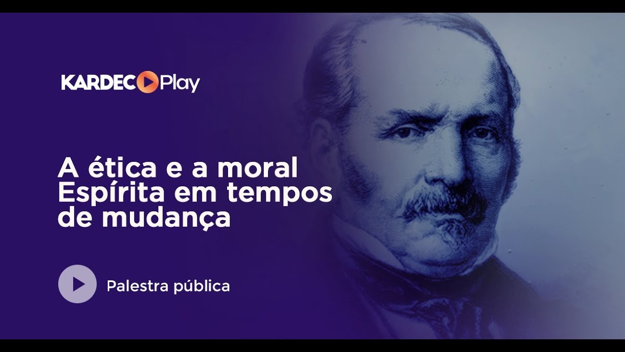 A Ética e a Moral Espírita em tempos de mudança - Allan Kardec - Espiritismo