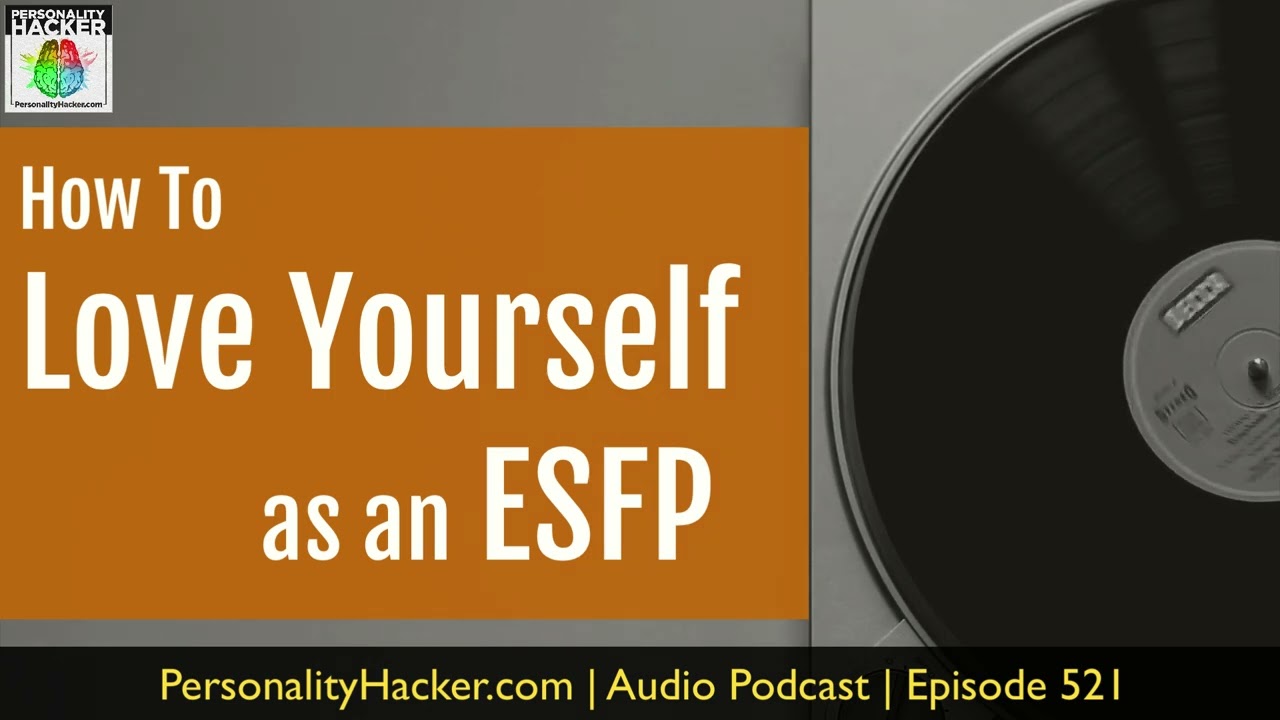 How To Love Yourself As An ESFP | Audio Ep 521 | Personalityhacker.com