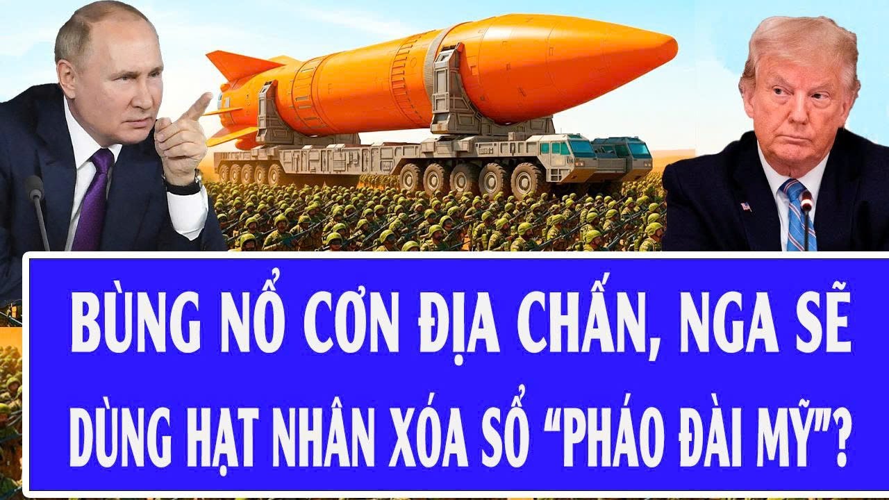 Thế giới hôm nay 3/2: Bùng nổ cơn địa chấn, Nga sẽ dùng hạt nhân xóa sổ “pháo đài Mỹ”?