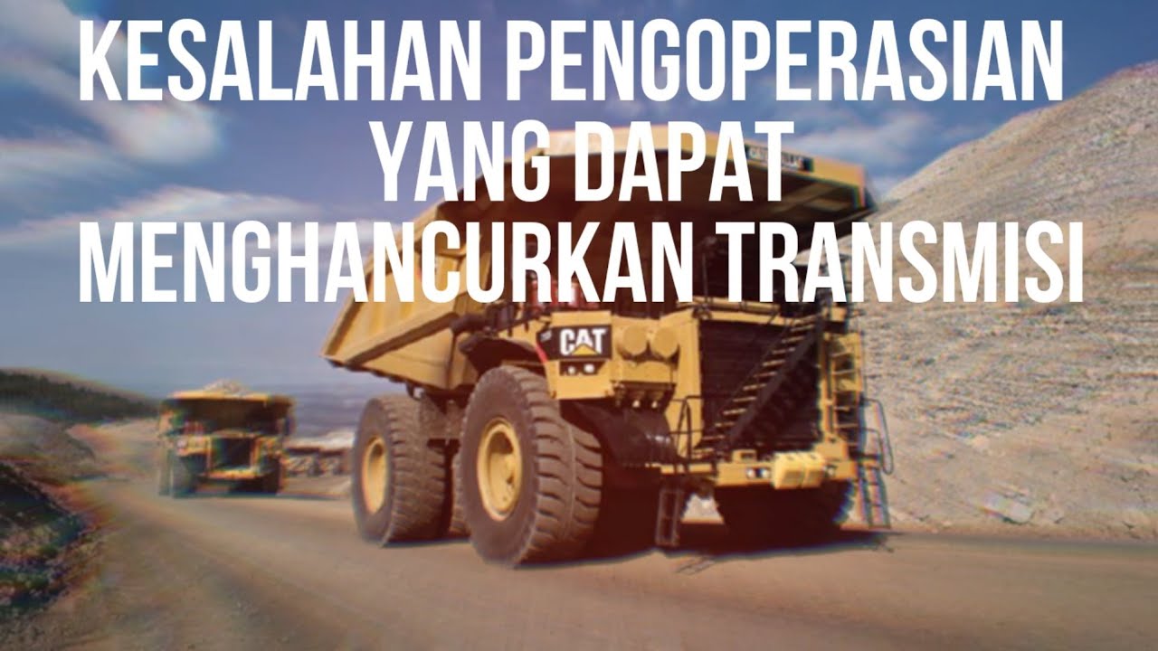KESALAHAN PENGOPERASIAN TRANSMISI PADA TRUK CAT 777D YANG DAPAT MENGHANCURKAN TRANSMISI
