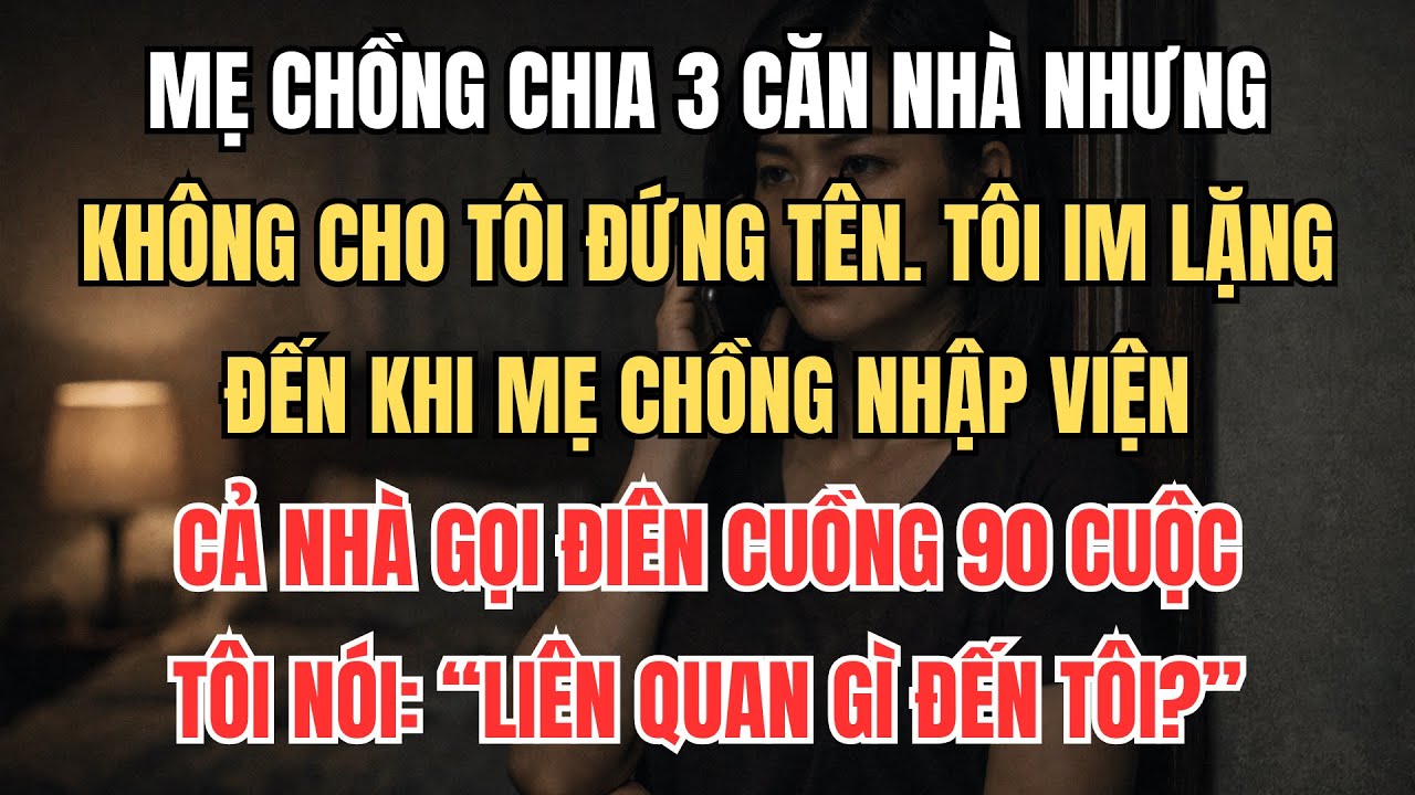 Mẹ Chồng Chia 3 Căn Nhà Không Cho Tôi Đứng Tên, Đến Khi Bà Nhập Viện Tôi Nói: Liên Quan Gì Đến Tôi?