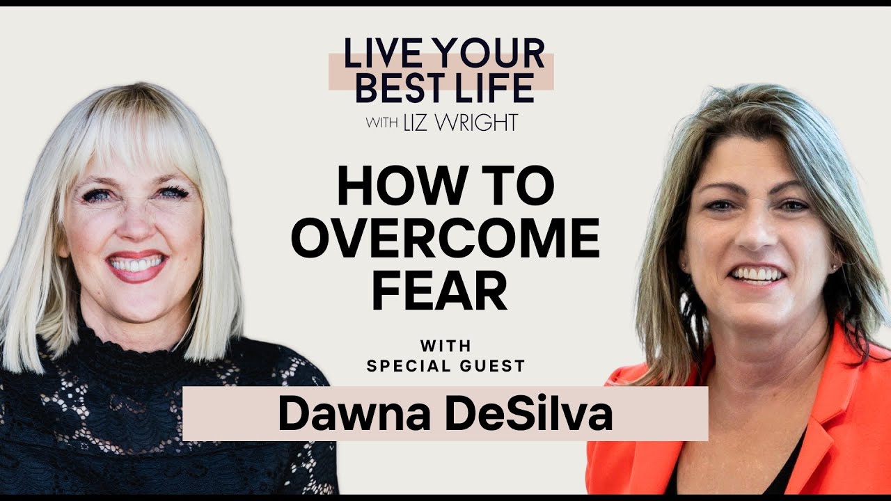 How To Overcome Fear w/ Dawna DeSilva | LIVE YOUR BEST LIFE WITH LIZ WRIGHT Episode 239