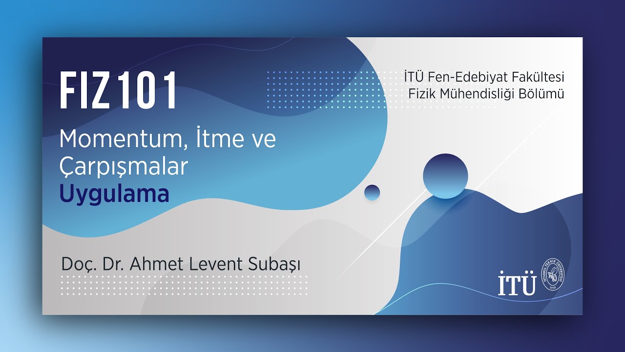 İTÜ AKE | FIZ101 Momentum, İtme ve Çarpışmalar - Uygulama