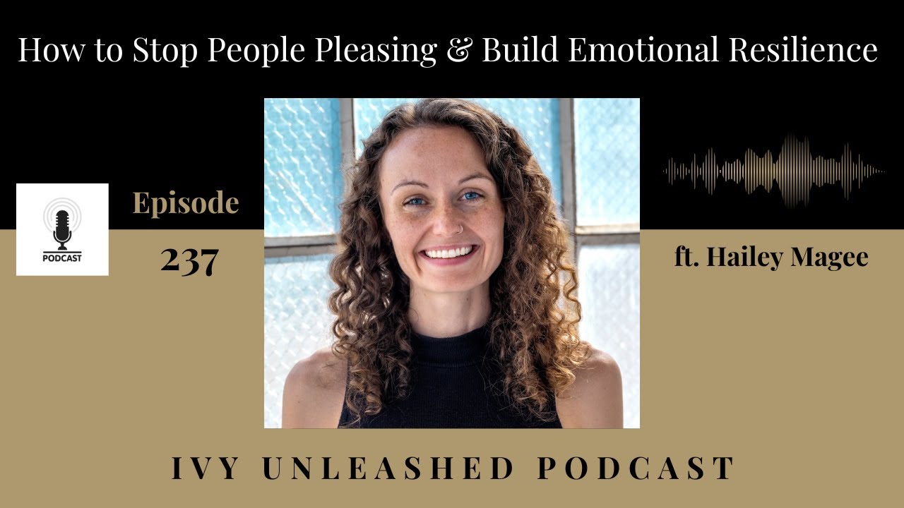 237. How to Stop People Pleasing & Build Emotional Resilience ft. Hailey Magee