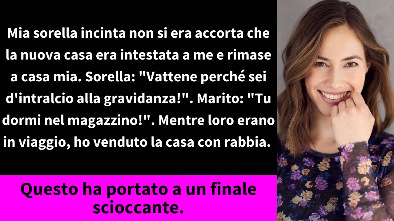 Mia sorella incinta non si era accorta che la nuova casa era intestata a me e rimase a casa mia.