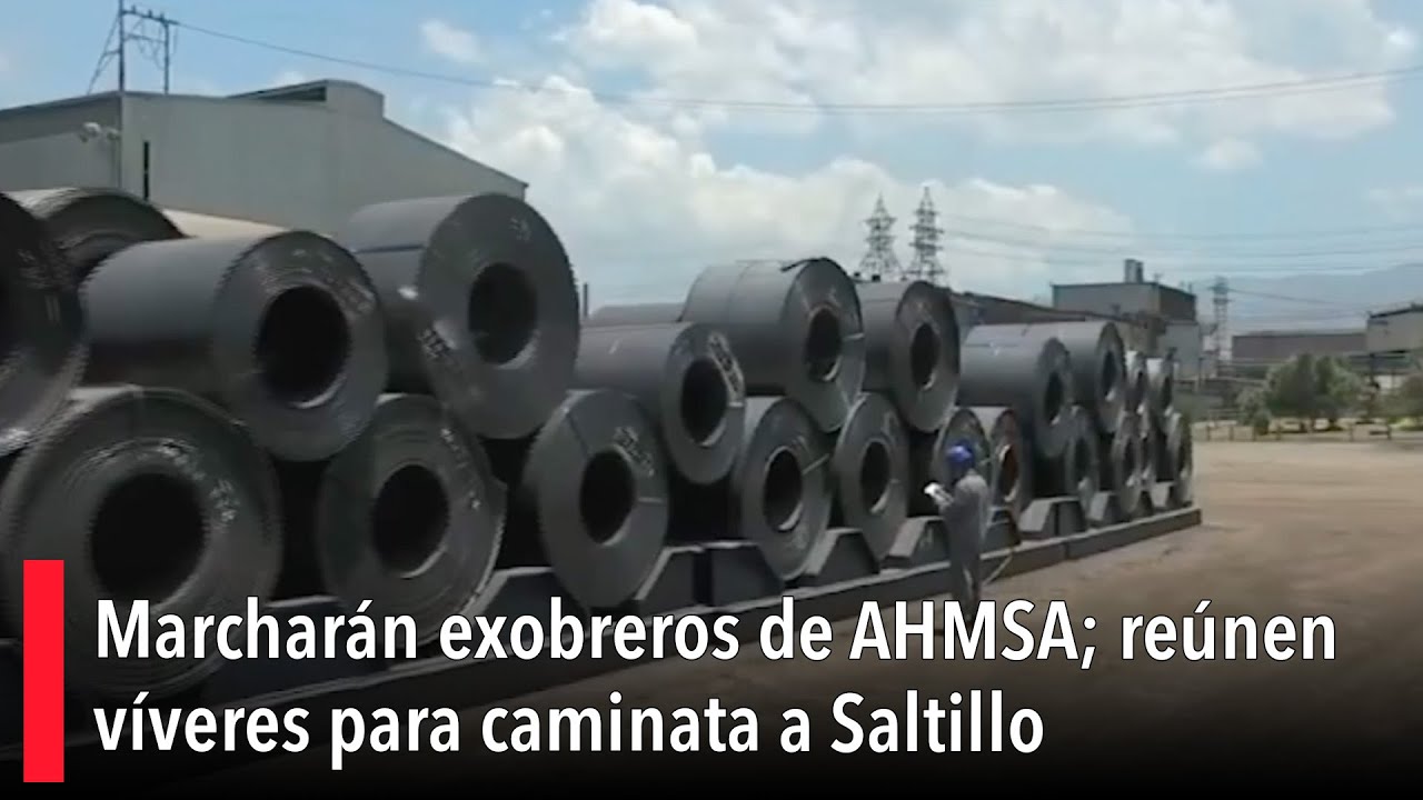 Marcharán exobreros de AHMSA; reúnen víveres para caminata a Saltillo