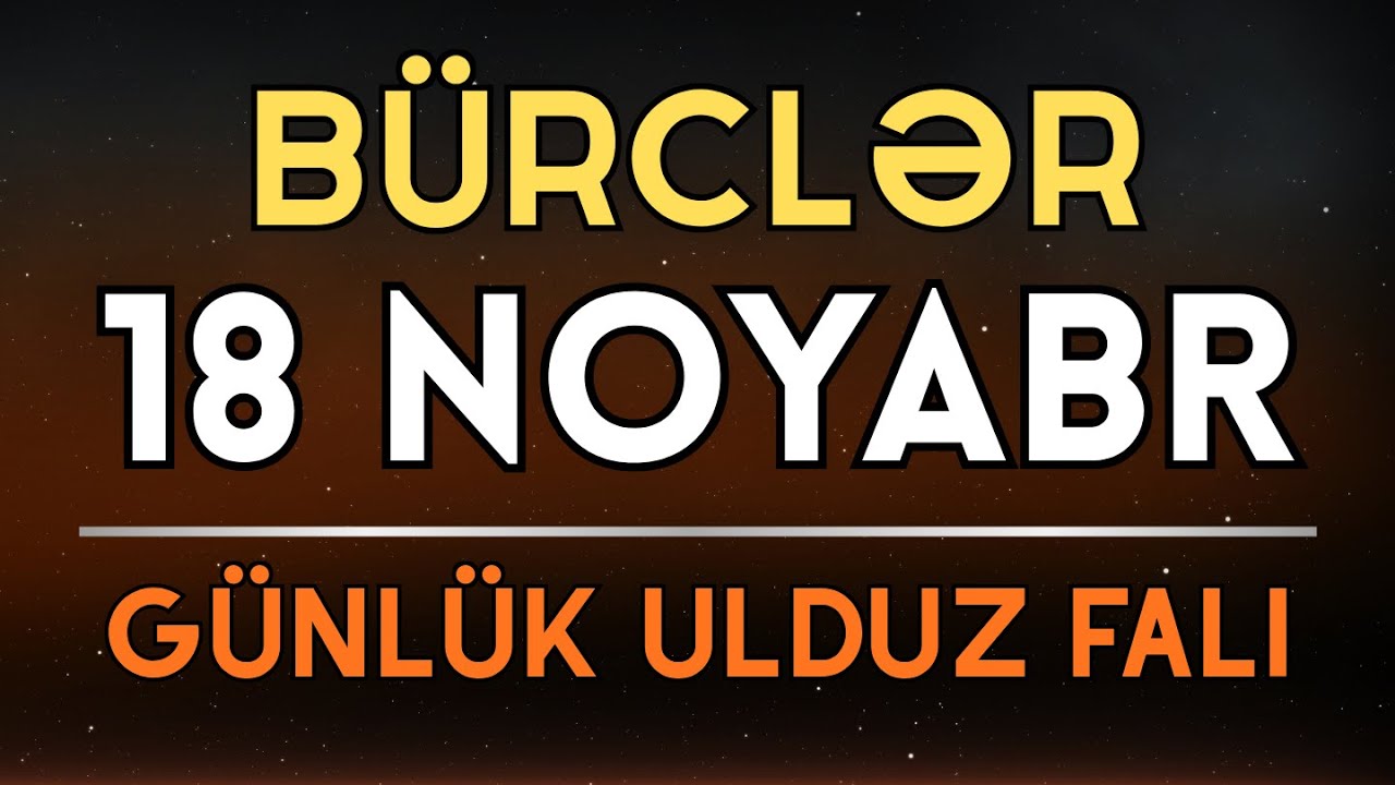 18 Noyabr G&uuml;nl&uuml;k B&uuml;rclər: Bu G&uuml;n Sizi Nələr G&ouml;zləyir?