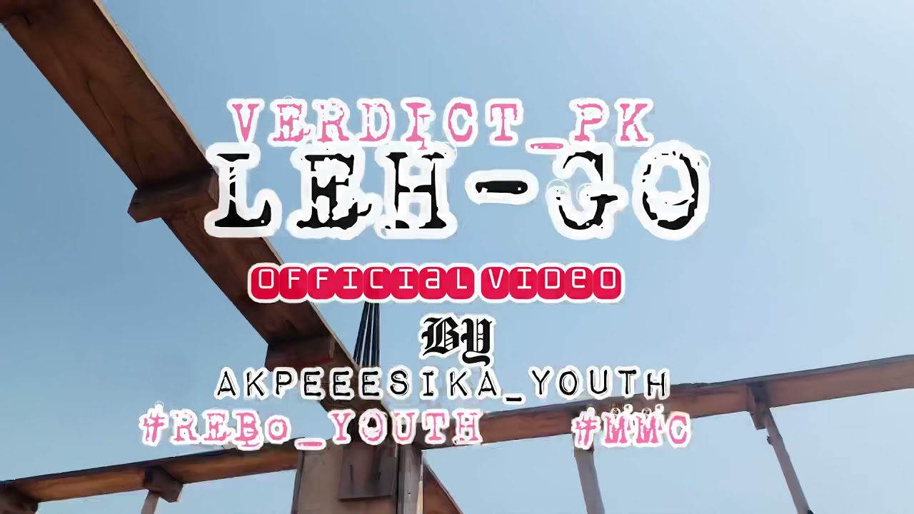 Leh Go by VERDICT PK ….Official video by AKPEEESHIKA YOUTH