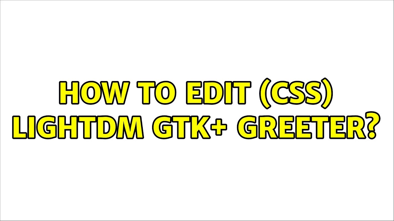Ubuntu: How to edit (CSS) LightDM GTK+ Greeter?