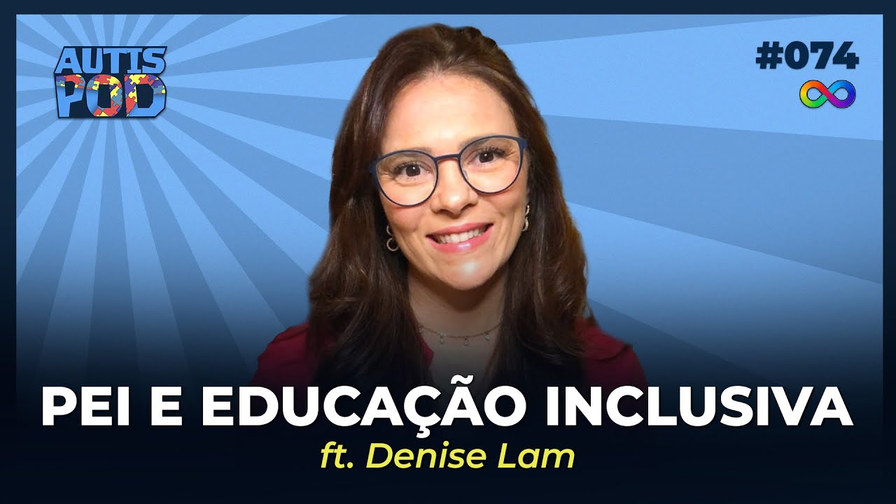 PEI E EDUCAÇÃO INCLUSIVA: Como fazer? - ft. Denise Lam | AutisPod Especial IntegraTEA #074