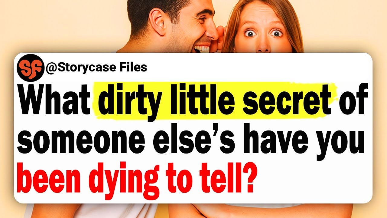 What Dirty Little Secret Of Someone Else's Have You Been Dying To Tell?