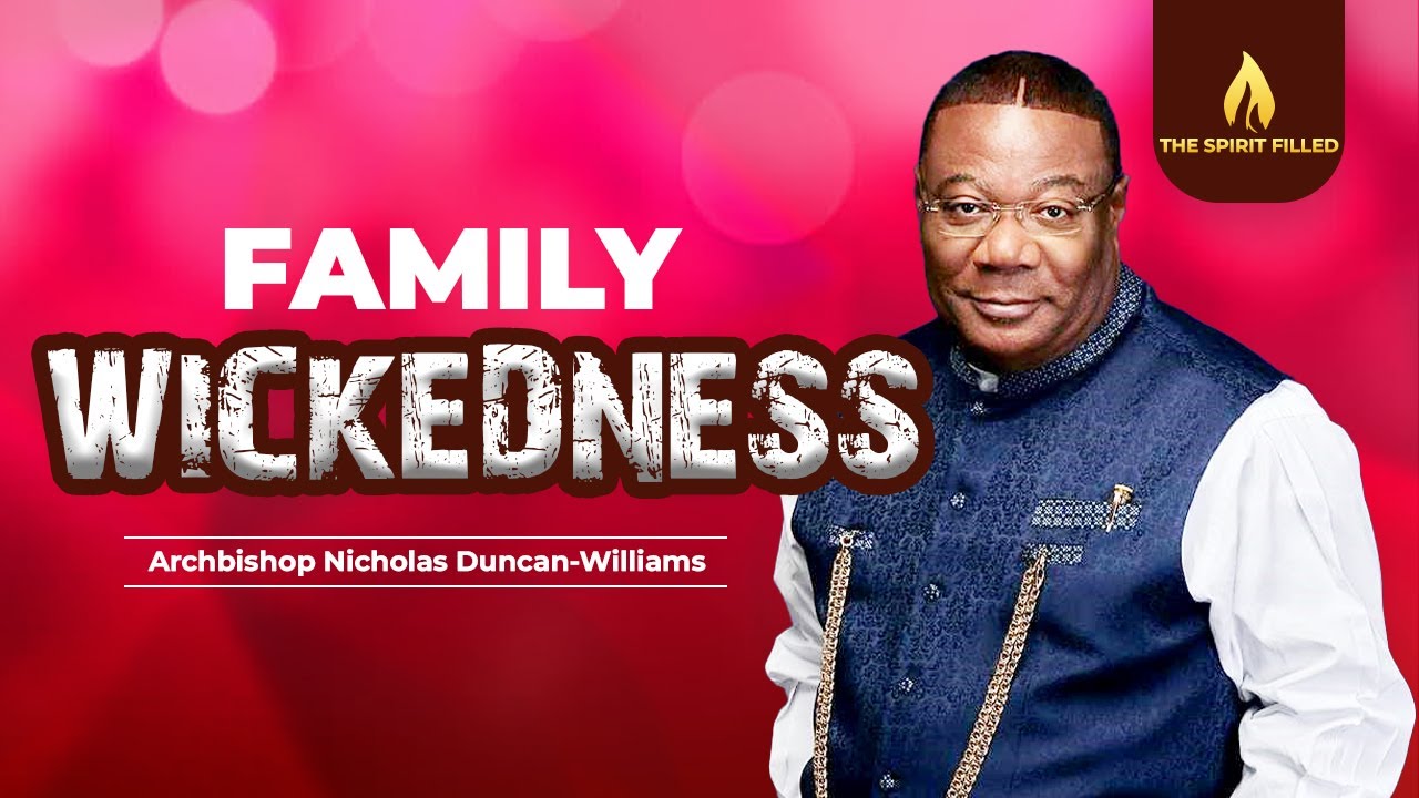 Family Wickedness - Archbishop Nicholas Duncan-Williams