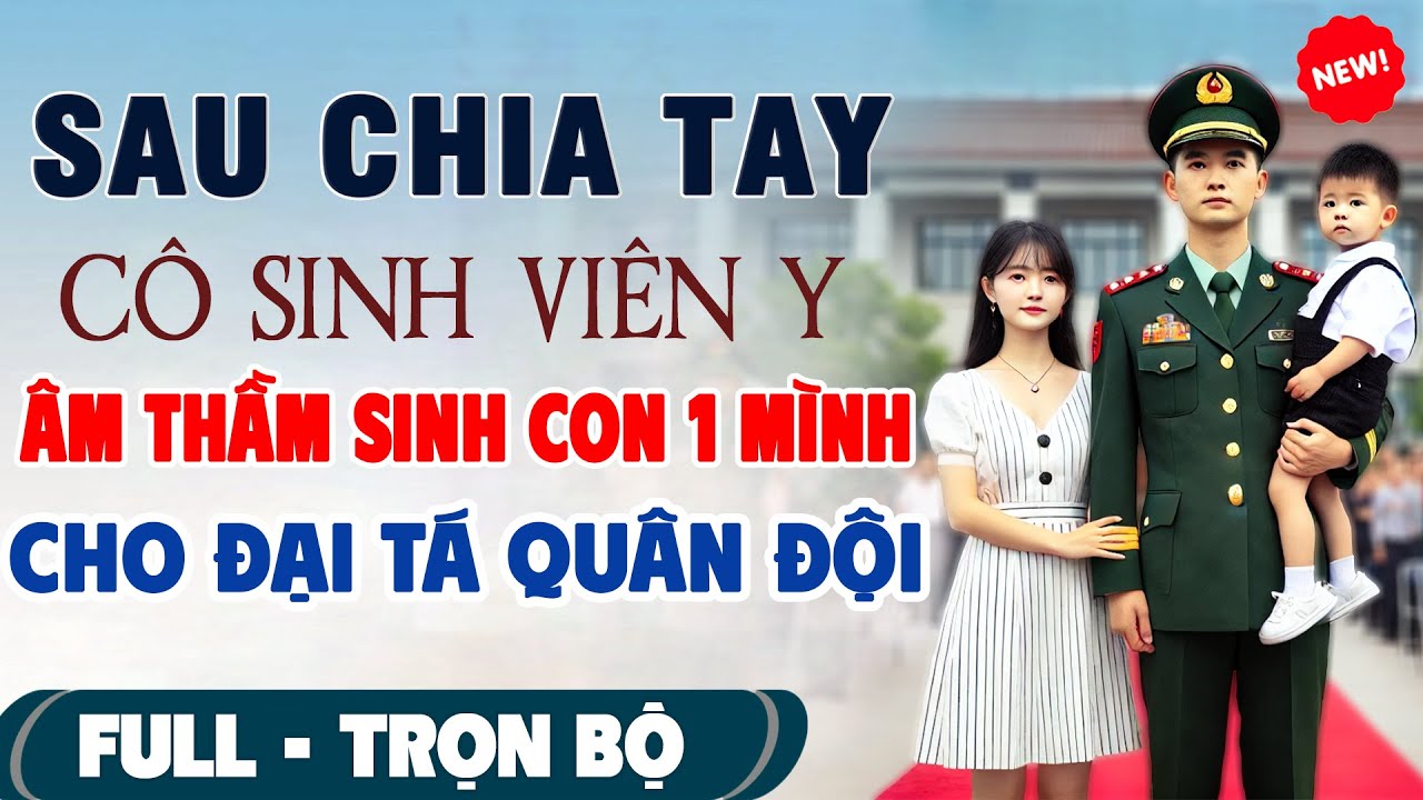💖Truyện Ngôn Tình Mới: Chia Tay Cô Sinh Viên Y MỘT MÌNH ÂM THẦM SINH CON CHO ĐẠI TÁ #TruyenFull3N