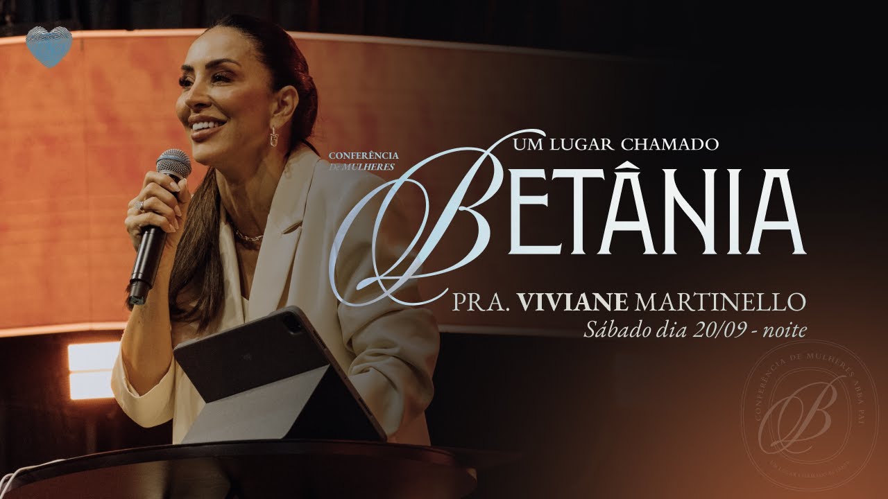 Pra. Viviane Martinello | Confer&ecirc;ncia de Mulheres 2025 | Um lugar chamado Bet&acirc;nia | Abba Pai Church