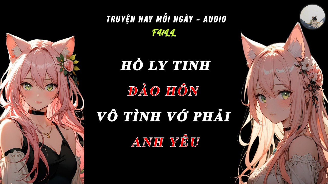 Full Truyện - Hồ Ly Đào Hôn Vớ Được Anh Yêu Cưng Chiều | Truyện Hay Mỗi Ngày - Audio