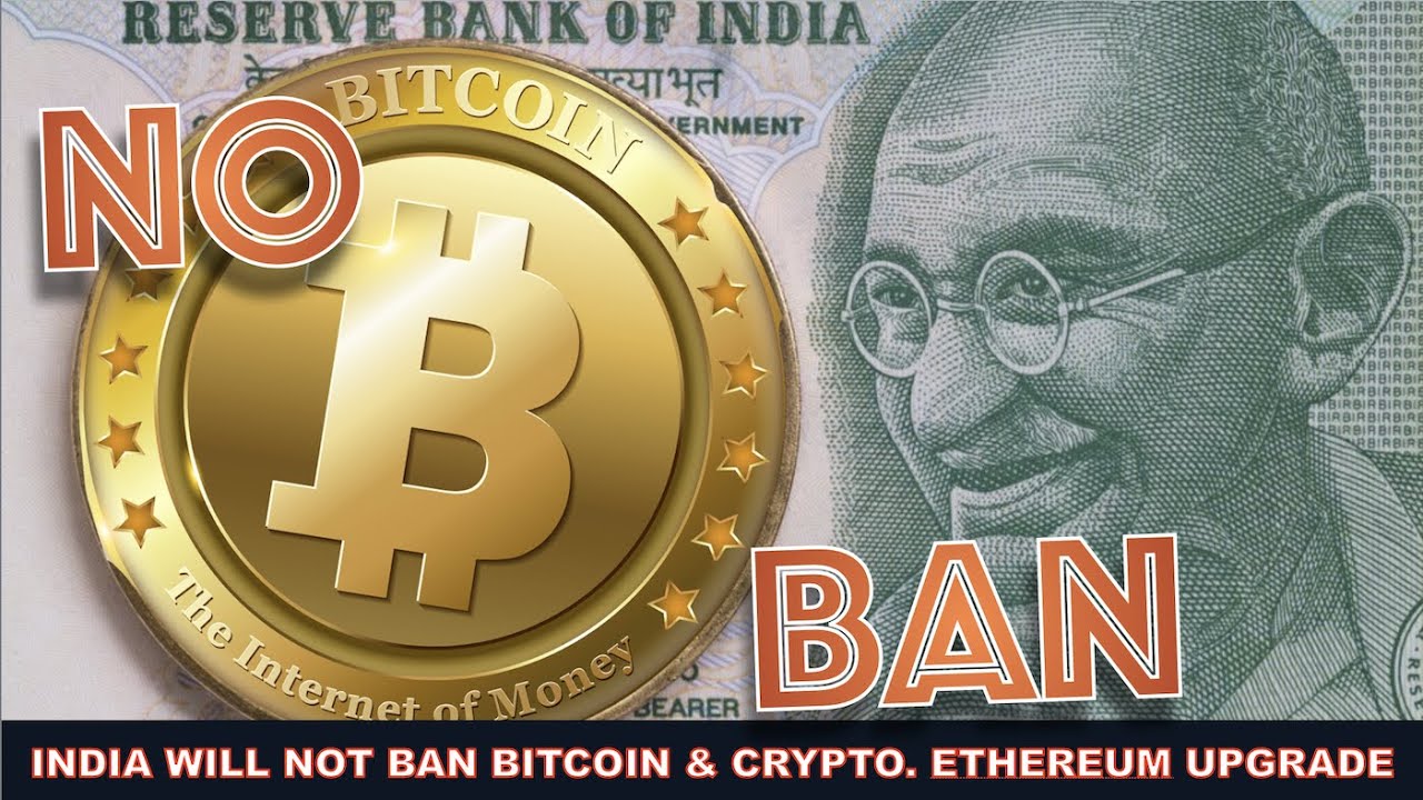 NO BAN IN INDIA FOR BITCOIN AND CRYPTOCURRENCY. ETHEREUM GETS AN UPGRADE BUT IT'S NOT ENOUGH.