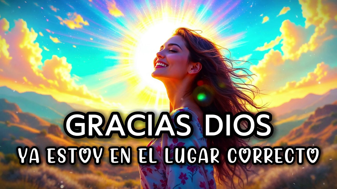 🌸 GRACIAS DIOS, YA ESTOY EN EL LUGAR CORRECTO ✨ Mantra de Confianza, Paz y Propósito 🙏