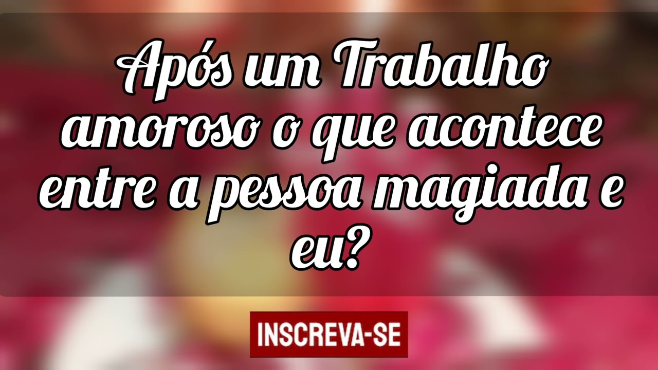 🌻Após um Trabalho amoroso o que acontece entre a pessoa magiada e eu?