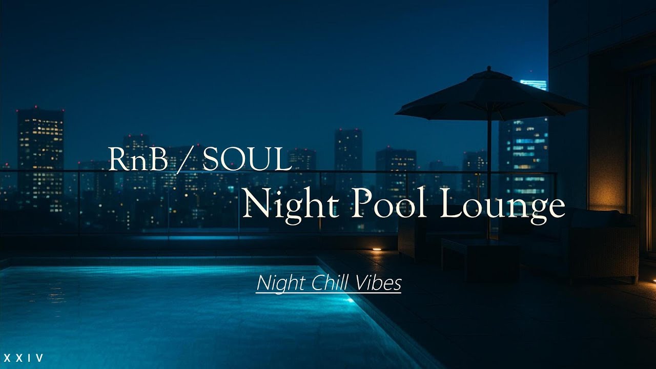 RnB / Soul 🎶 Night Pool Lounge XXⅣ 🍸【 R&B 】Cozy and comfortable space 🎧&rdquo;Slow Jams & Poolside Vibes&rdquo;
