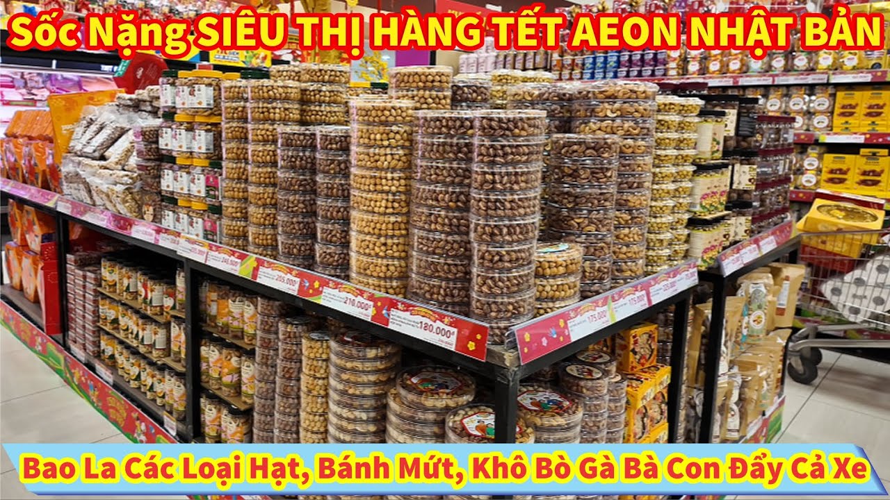 Sốc Nặng SIÊU THỊ HÀNG TẾT AEON NHẬT BẢN Bao La Các Loại hạt, Bánh Mứt, Khô Bò Gà Bà Con Đẩy Cả Xe