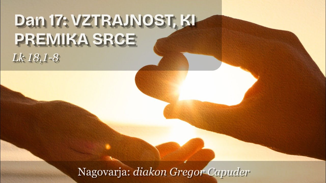 17. VZTRAJNOST, KI PREMIKA SRCE 💐 Lk 18,1-8 // ČUDOVITA SO TVOJA DELA