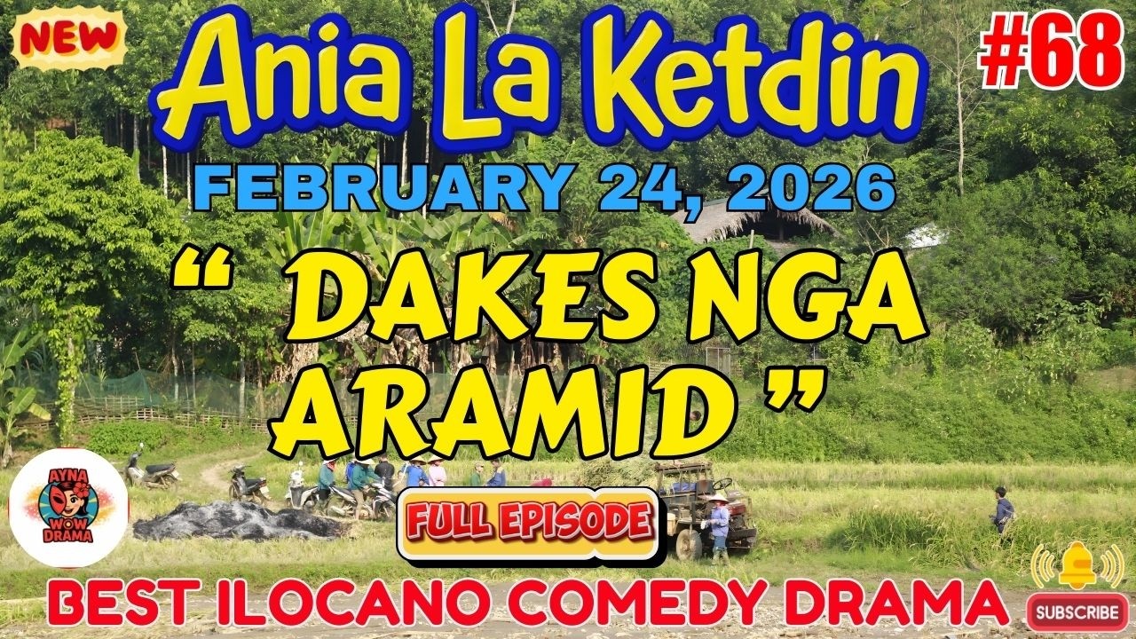 Ania La Ketdin DRAMA #68 | DAKES NGA ARAMID | BEST ILOCANO DRAMA - February 24.2026 #aynawowdrama