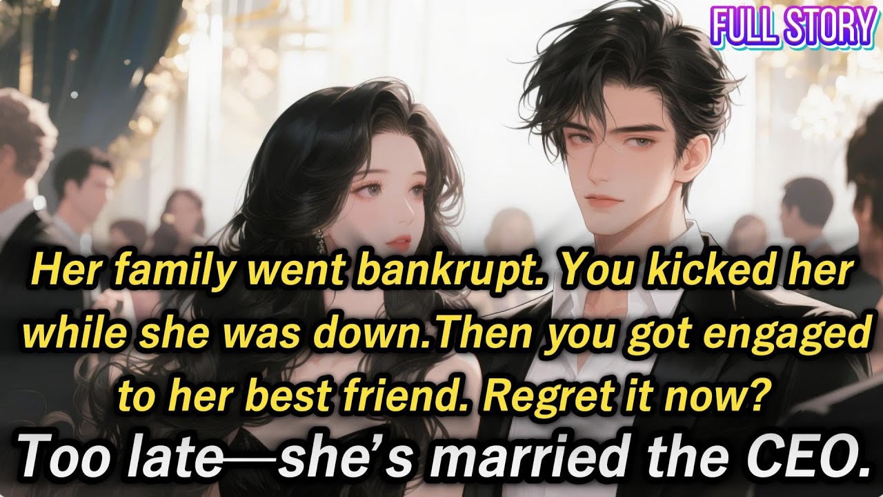 Her family went bankrupt.You kicked her while she was down.Then you got engaged to her best friend.