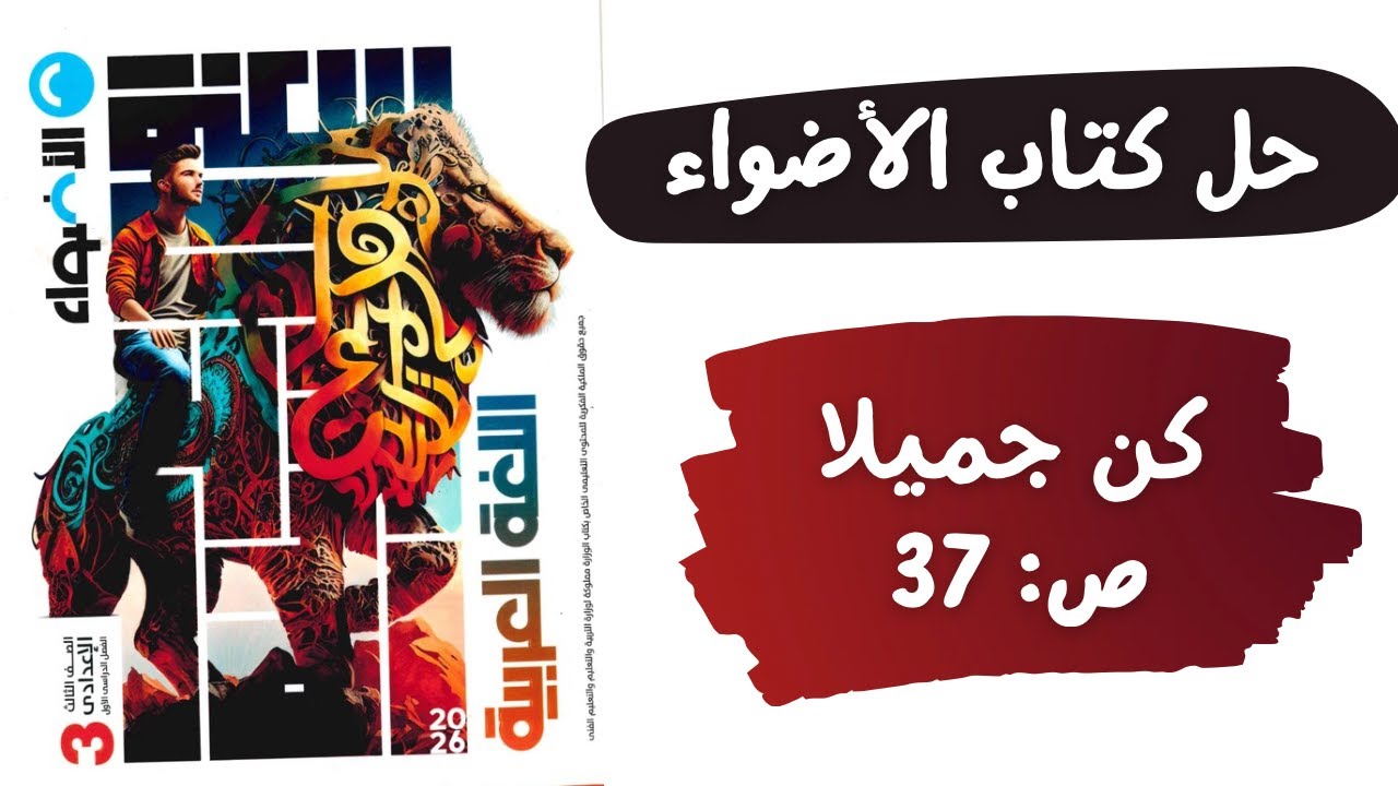 حل كتاب الأضواء | نص كن جميلا | صفحة 37 | لغة عربية الصف الثالث الإعدادي 2025 / 2026 | شرح مبسط