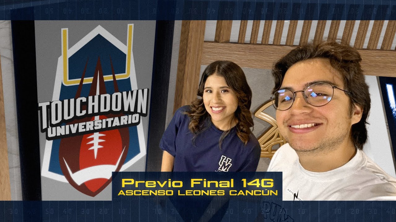 TOUCHDOWN UNIVERSITARIO PGM 13. Previo Final 14G, Ascenso Leones Cancún