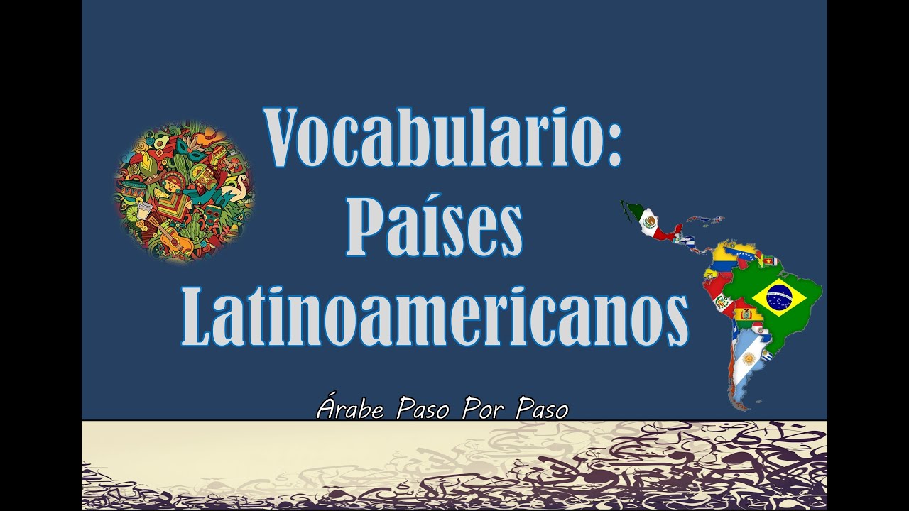 Vocaublario Árabe: Países Latinoamericanos [y sus ciudadanos]