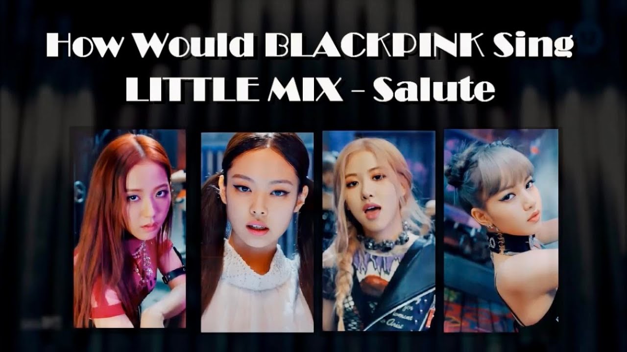 How Would BLACKPINK Sing Little Mix - Salute M/V