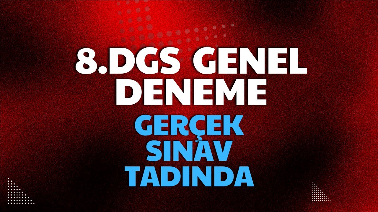 8. DGS GENEL DENEMESİ(Türkçe+Matematik) (GERÇEK SINAV AYARINDA) 