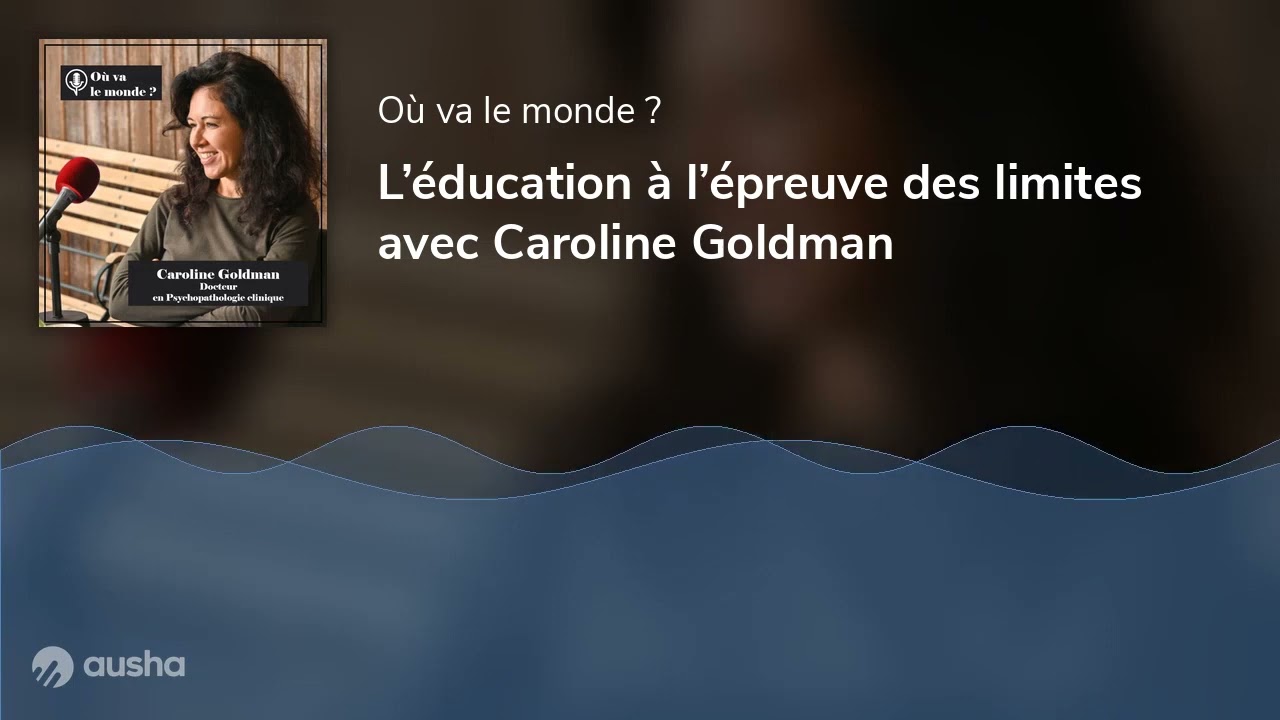 L&rsquo;&eacute;ducation &agrave; l&rsquo;&eacute;preuve des limites avec Caroline Goldman