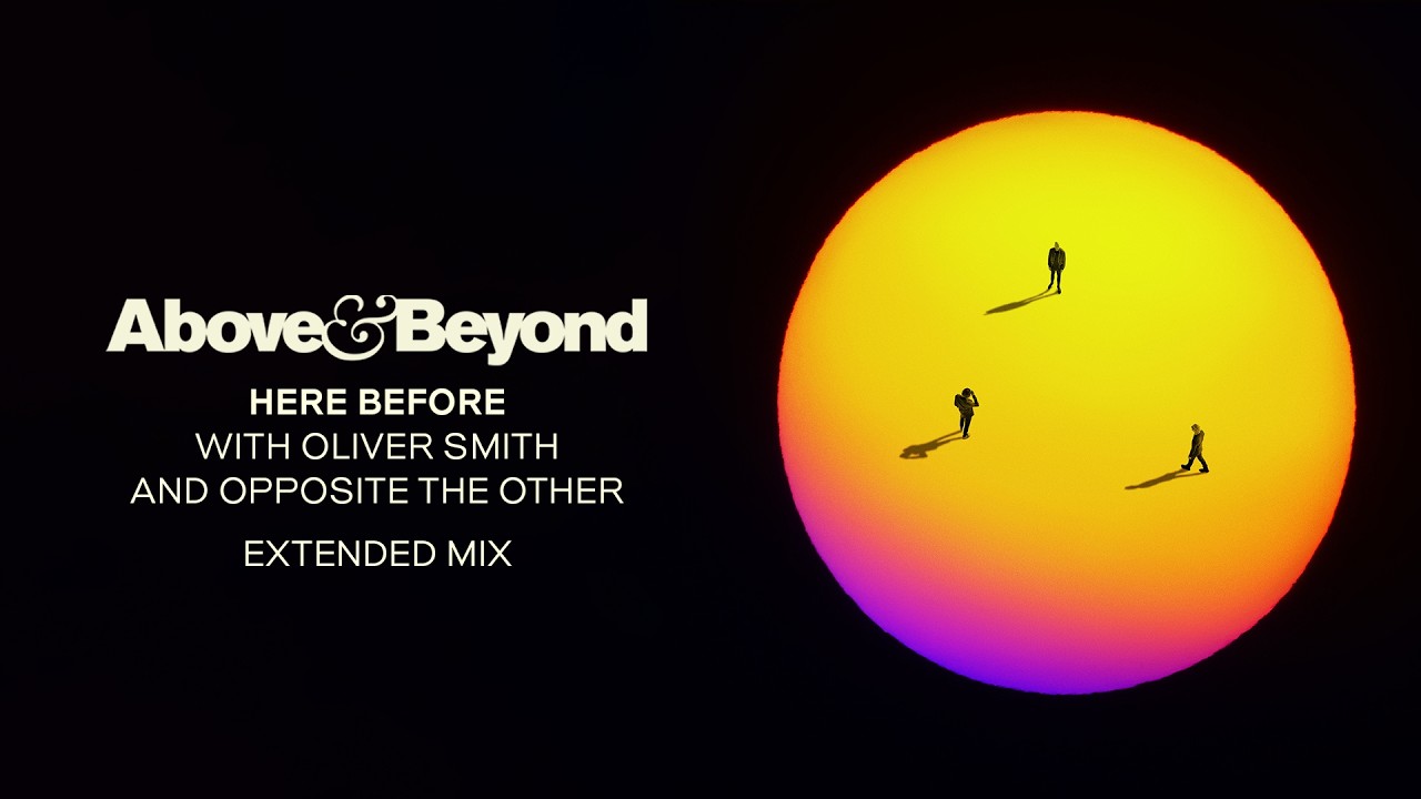 Above & Beyond, Oliver Smith and Opposite The Other - Here Before (Extended Mix)
