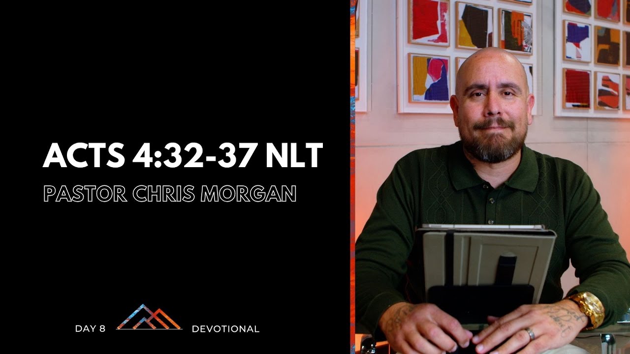Day 8 | Pastor Chris Morgan | Acts 4:32-37 NLT | Fasting Devotionals 2025