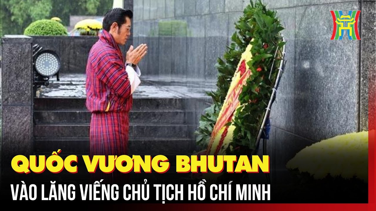 Quốc vương Bhutan vào Lăng viếng Chủ tịch Hồ Chí Minh