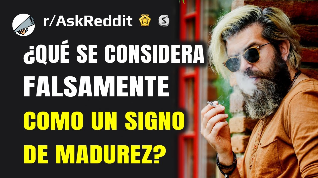 ¿Qué se considera falsamente como un signo de madurez?