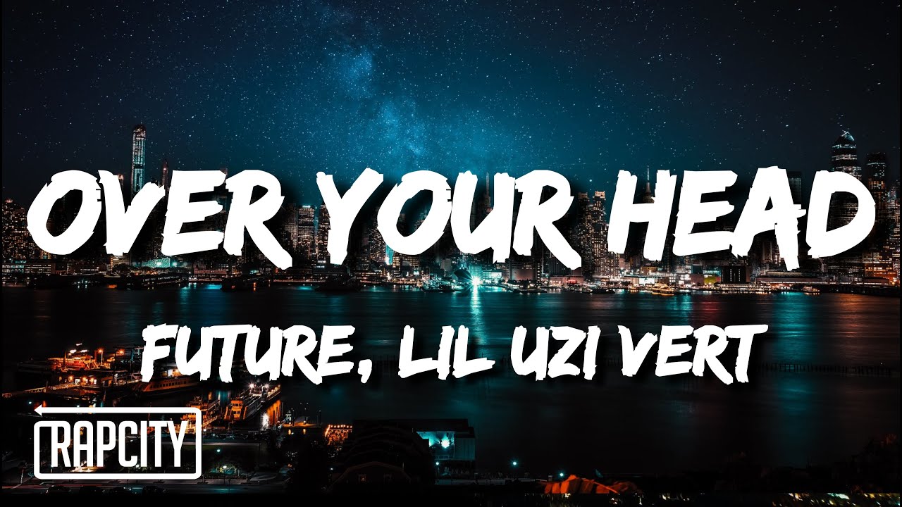 Future & Lil Uzi Vert - Over Your Head (Lyrics)