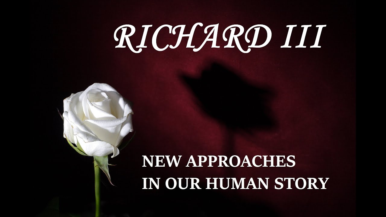 RICHARD III - NEW APPROACHES IN OUR HUMAN STORY