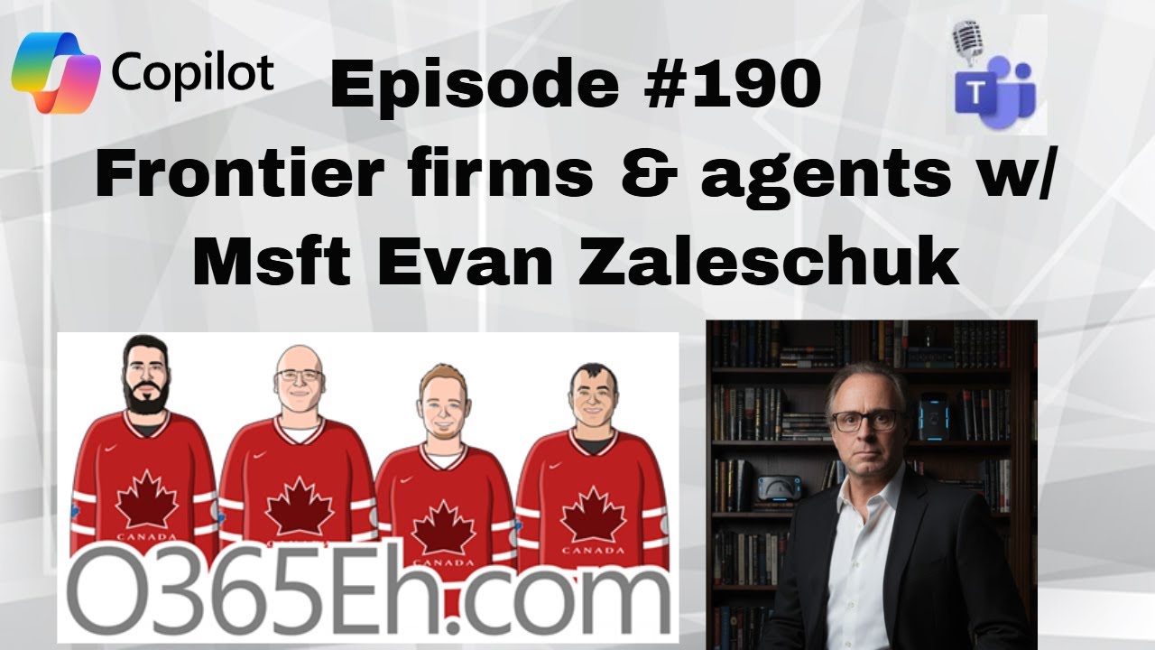 O365Eh! - Episode 190 - #Frontier firms & agents w/ MS Evan Zaleschuk