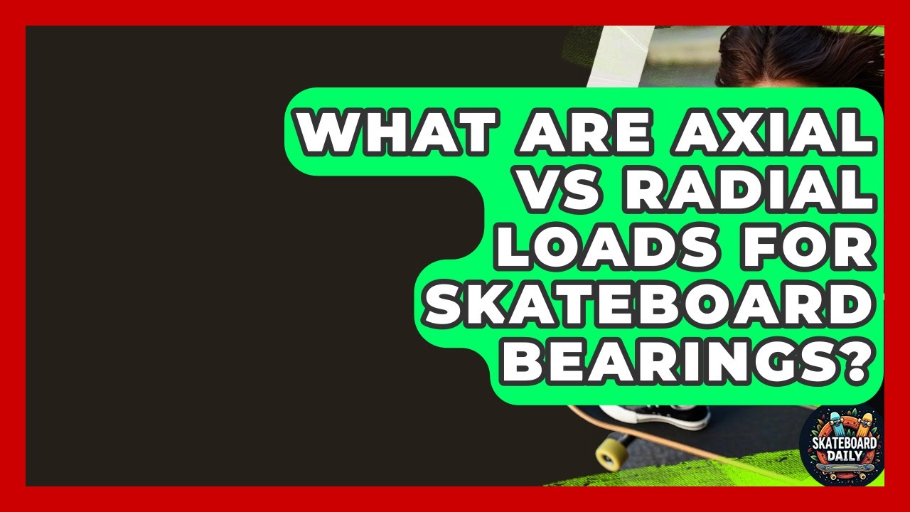 What Are Axial Vs Radial Loads For Skateboard Bearings? - Skateboard Daily