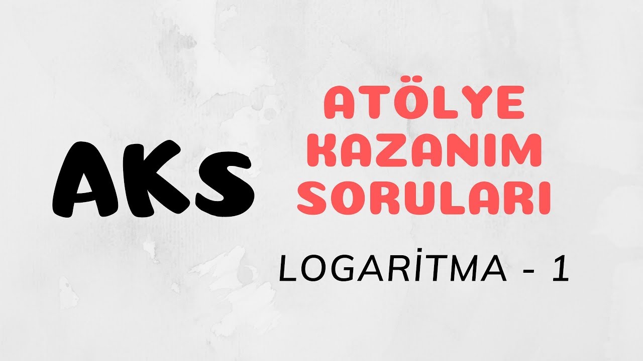 Atölye Kazanım Soruları (+PDF) | LOGARİTMA - 1